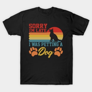 sarcastic Sorry I'm Late I Was Petting A Dog for dog owners T-Shirt